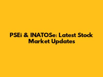 PSEi & INATOSe: Latest Stock Market Updates
