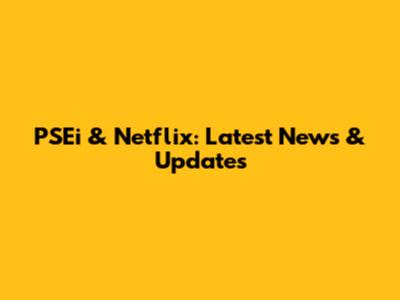PSEi & Netflix: Latest News & Updates