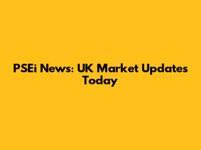 PSEi News: UK Market Updates Today