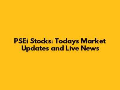 PSEi Stocks: Today's Market Updates and Live News