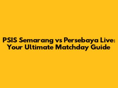 PSIS Semarang vs Persebaya Live: Your Ultimate Matchday Guide