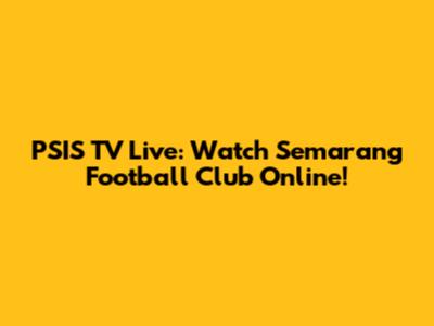 PSIS TV Live: Watch Semarang Football Club Online!