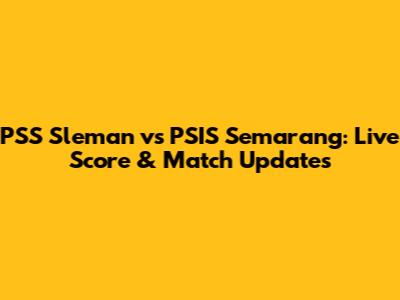 PSS Sleman vs PSIS Semarang: Live Score & Match Updates