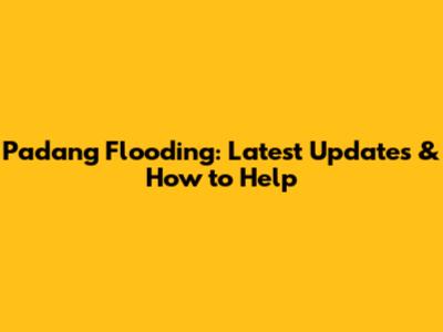 Padang Flooding: Latest Updates & How to Help