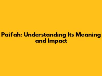 Paifah: Understanding Its Meaning and Impact