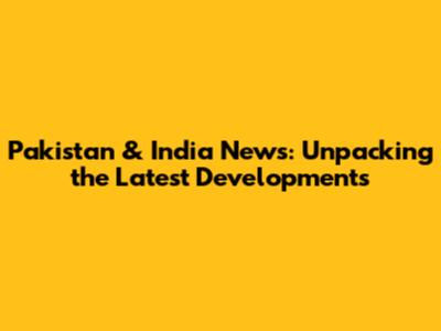Pakistan & India News: Unpacking the Latest Developments