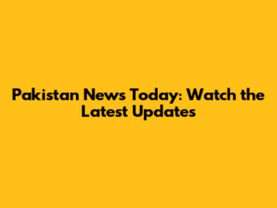 Pakistan News Today: Watch the Latest Updates