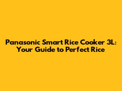 Panasonic Smart Rice Cooker 3L: Your Guide to Perfect Rice
