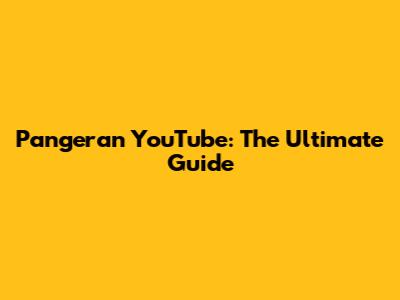 Pangeran YouTube: The Ultimate Guide
