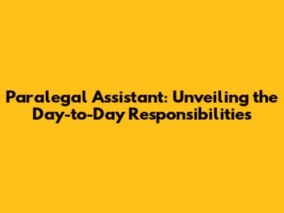 Paralegal Assistant: Unveiling the Day-to-Day Responsibilities