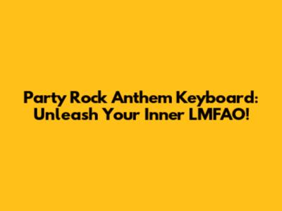 Party Rock Anthem Keyboard: Unleash Your Inner LMFAO!