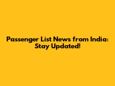 Passenger List News from India: Stay Updated!