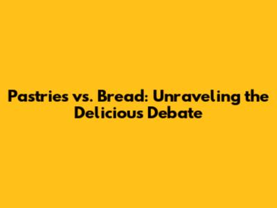 Pastries vs. Bread: Unraveling the Delicious Debate