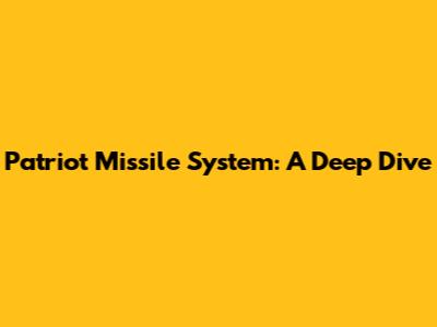 Patriot Missile System: A Deep Dive
