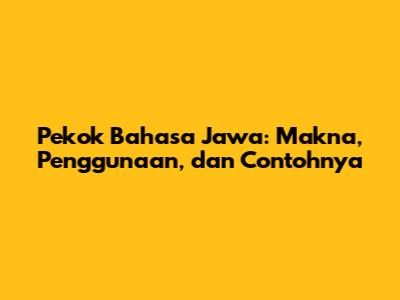 Pekok Bahasa Jawa: Makna, Penggunaan, dan Contohnya