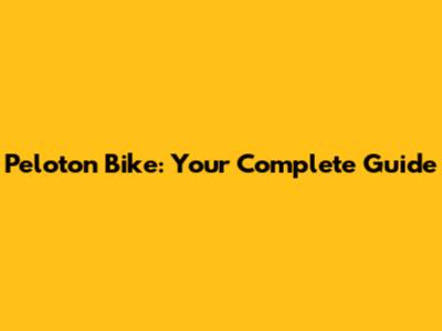 Peloton Bike: Your Complete Guide