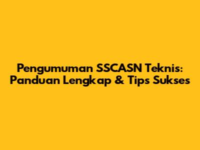 Pengumuman SSCASN Teknis: Panduan Lengkap & Tips Sukses