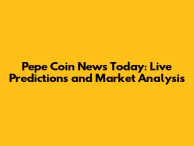 Pepe Coin News Today: Live Predictions and Market Analysis