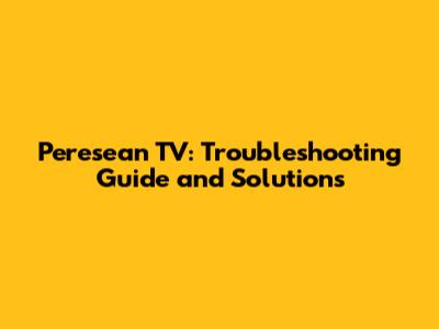 Peresean TV: Troubleshooting Guide and Solutions