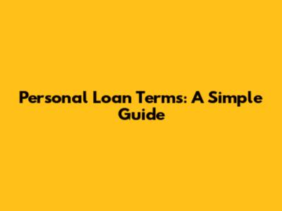 Personal Loan Terms: A Simple Guide