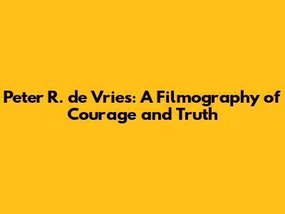 Peter R. de Vries: A Filmography of Courage and Truth