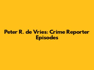 Peter R. de Vries: Crime Reporter Episodes