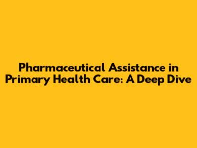 Pharmaceutical Assistance in Primary Health Care: A Deep Dive