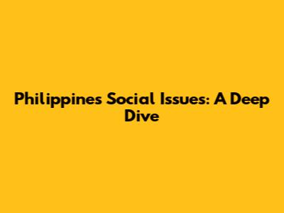 Philippines' Social Issues: A Deep Dive