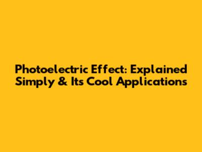 Photoelectric Effect: Explained Simply & Its Cool Applications