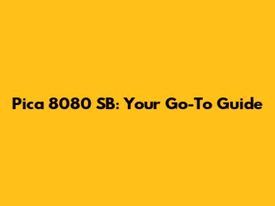 Pica 8080 SB: Your Go-To Guide