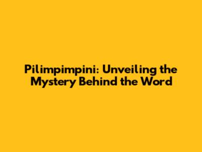 Pilimpimpini: Unveiling the Mystery Behind the Word