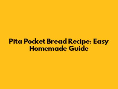 Pita Pocket Bread Recipe: Easy Homemade Guide