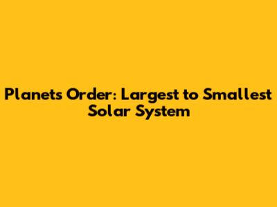 Planets Order: Largest to Smallest Solar System