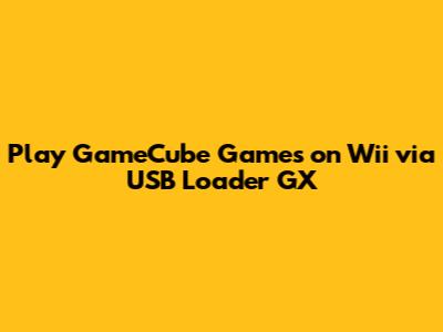 Play GameCube Games on Wii via USB Loader GX