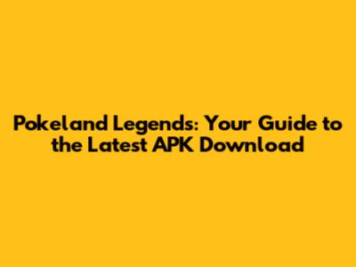 Pokeland Legends: Your Guide to the Latest APK Download