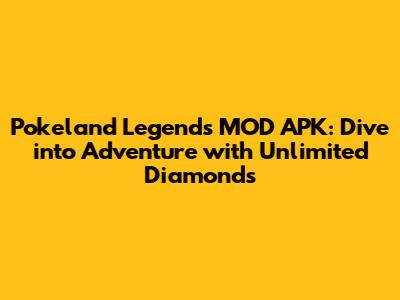 Pokeland Legends MOD APK: Dive into Adventure with Unlimited Diamonds