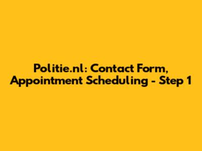 Politie.nl: Contact Form, Appointment Scheduling - Step 1