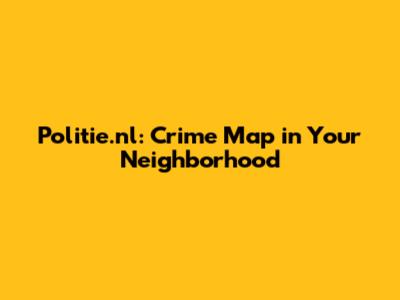 Politie.nl: Crime Map in Your Neighborhood