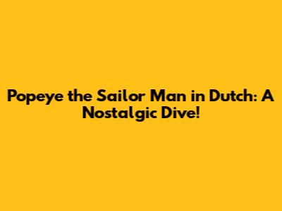 Popeye the Sailor Man in Dutch: A Nostalgic Dive!