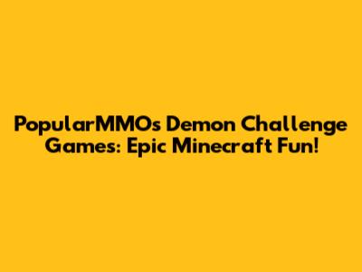 PopularMMOs Demon Challenge Games: Epic Minecraft Fun!