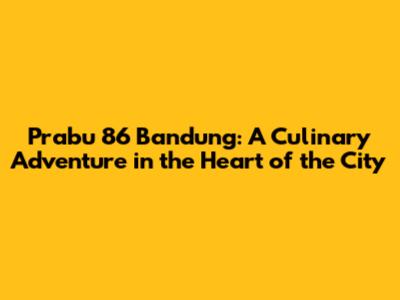 Prabu 86 Bandung: A Culinary Adventure in the Heart of the City