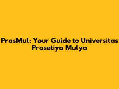 PrasMul: Your Guide to Universitas Prasetiya Mulya