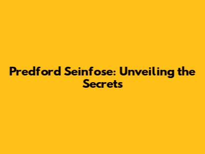 Predford Seinfose: Unveiling the Secrets