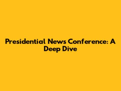 Presidential News Conference: A Deep Dive