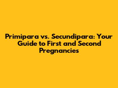 Primipara vs. Secundipara: Your Guide to First and Second Pregnancies