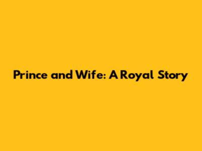 Prince and Wife: A Royal Story