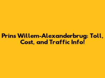 Prins Willem-Alexanderbrug: Toll, Cost, and Traffic Info!