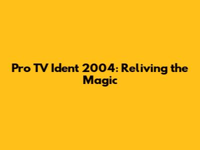 Pro TV Ident 2004: Reliving the Magic