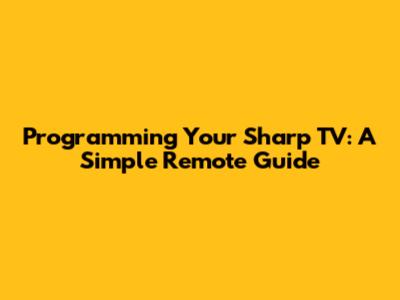 Programming Your Sharp TV: A Simple Remote Guide
