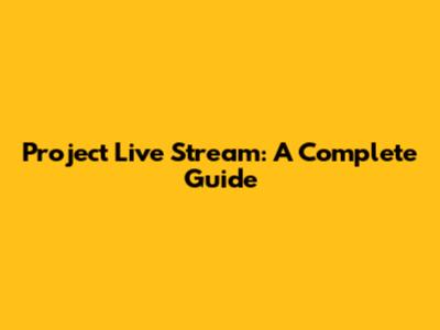 Project Live Stream: A Complete Guide